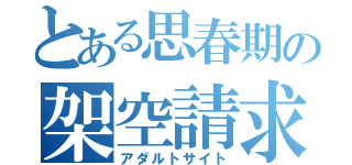 とある思春期の架空請求（アダルトサイト）