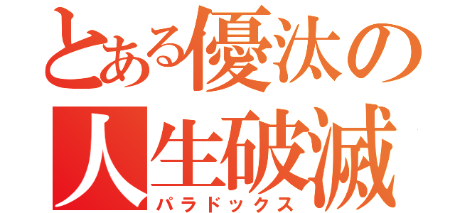 とある優汰の人生破滅（パラドックス）