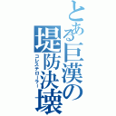 とある巨漢の堤防決壊（コレステローラー）