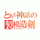 とある神話の製模造剣（エクスカリバー）