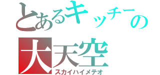 とあるキッチーの大天空（スカイハイメテオ）