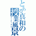 とある真和の授業風景（ブッディズム）