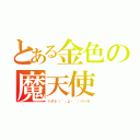 とある金色の魔天使（ハズレ（´・д・｀）バーカ）