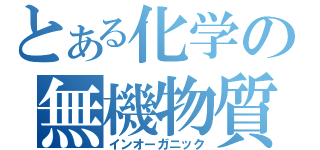 とある化学の無機物質（インオーガニック）