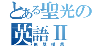 とある聖光の英語Ⅱ（無駄授業）