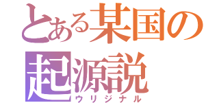 とある某国の起源説（ウリジナル）