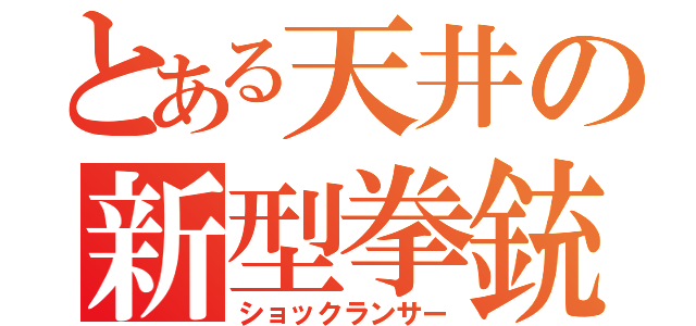 とある天井の新型拳銃（ショックランサー）