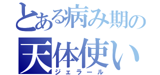 とある病み期の天体使い（ジェラール）