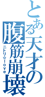 とある天才の腹筋崩壊Ⅱ（ニトリ☆ｌｏｖｅ）