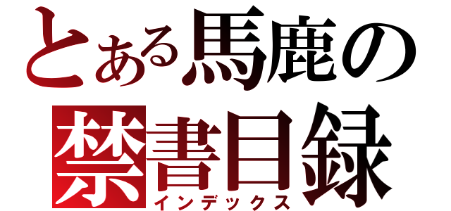 とある馬鹿の禁書目録（インデックス）