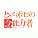 とある赤目の念能力者（Ｒｅｄ Ｅｙｅｓ）