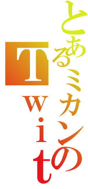 とあるミカンのＴｗｉｔｔｅｒ（）