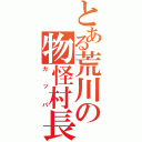 とある荒川の物怪村長（カ　ッ　パ）