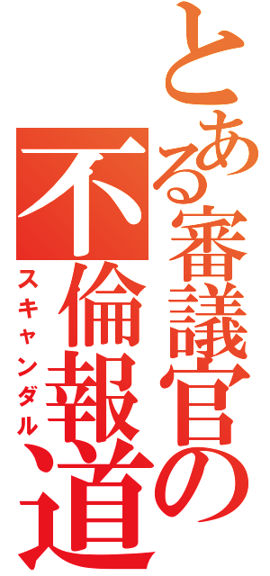 とある審議官の不倫報道（スキャンダル）