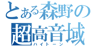 とある森野の超高音域（ハイトーン）