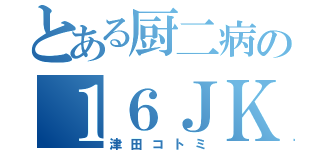 とある厨二病の１６ＪＫ（津田コトミ）