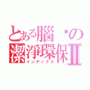 とある腦內の潔淨環保Ⅱ（インデックス）