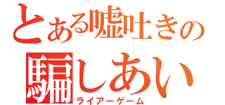 とある嘘吐きの騙しあい（ライアーゲーム）