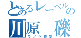 とあるレーベルの川原　礫（ラノベ作家）