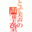 とある美声の声優志望（みゅあ）