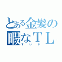 とある金髪の暇なＴＬ（すいか）