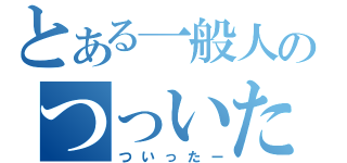 とある一般人のつっいたー（ついったー）