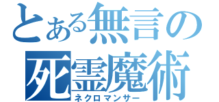 とある無言の死霊魔術師（ネクロマンサー）