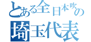 とある全日本吹奏楽コンクールの埼玉代表（）