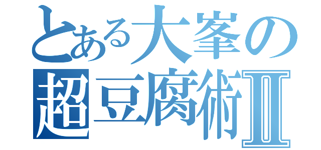 とある大峯の超豆腐術Ⅱ（）