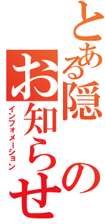 とある隠のお知らせ（インフォメーション）