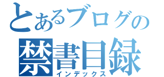 とあるブログの禁書目録（インデックス）