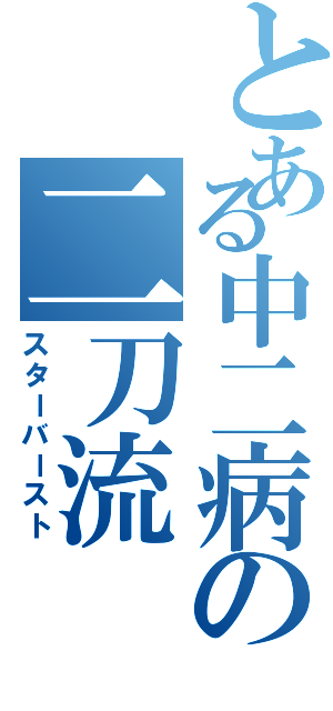 とある中二病の二刀流（スターバースト）