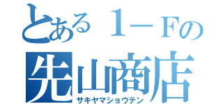 とある１－Ｆの先山商店（サキヤマショウテン）