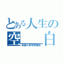 とある人生の空＿＿白（自畜の自宅警備員）