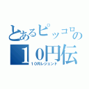 とあるピッコロの１０円伝説（１０円レジェンド）