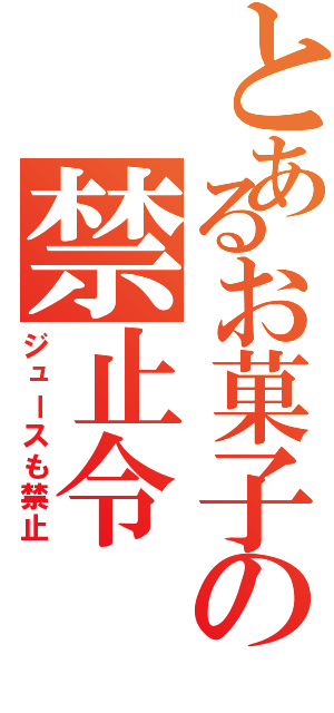 とあるお菓子の禁止令Ⅱ（ジュースも禁止）