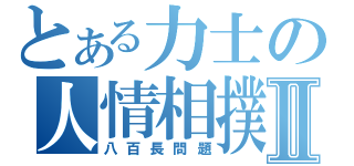 とある力士の人情相撲Ⅱ（八百長問題）