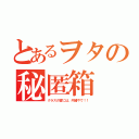 とあるヲタの秘匿箱（クラスの皆には、内緒やで！！）