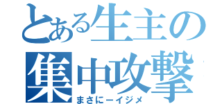 とある生主の集中攻撃（まさにーイジメ）