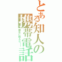 とある知人の携帯電話（勝手に触るな！！）