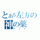 とある左方の神の薬（テッラ）