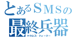 とあるＳＭＳの最終兵器（マクロス・クォーター）