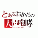 とあるおかだの大声咆哮（ビックバンアタック）