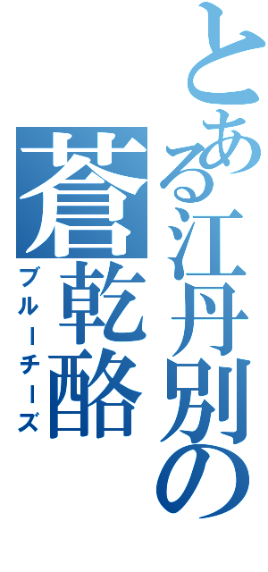 とある江丹別の蒼乾酪（ブルーチーズ）