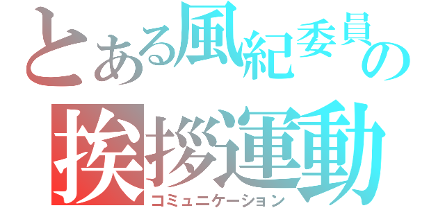 とある風紀委員の挨拶運動（コミュニケーション）