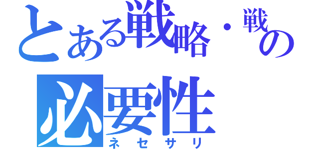 とある戦略・戦術の必要性（ネセサリ）