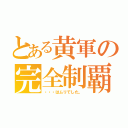 とある黄軍の完全制覇（・・・はムリでした。）