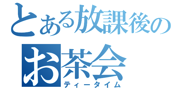 とある放課後のお茶会（ティータイム）