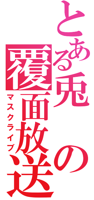 とある兎の覆面放送（マスクライブ）