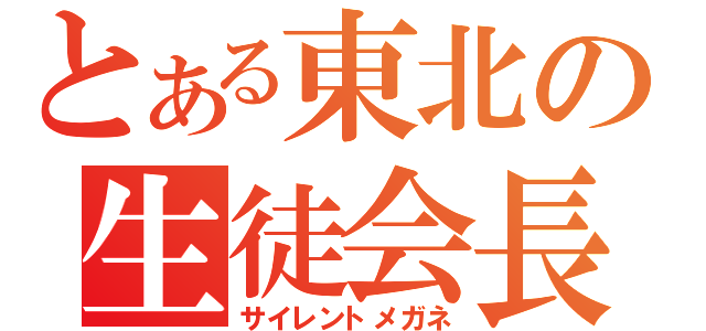 とある東北の生徒会長（サイレントメガネ）